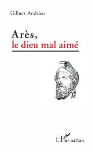 Title: Arès, le dieu mal aimé, Author: Gilbert Andrieu