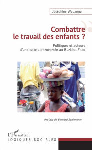 Title: Combattre le travail des enfants ?: Politiques et acteurs d'une lutte controversée au Burkina Faso, Author: Joséphine Wouango