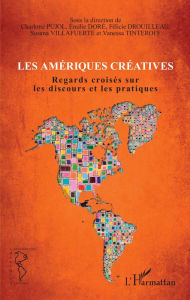 Title: Les Amériques créatives: Regards croisés sur les discours et les pratiques, Author: Charlotte Pujol