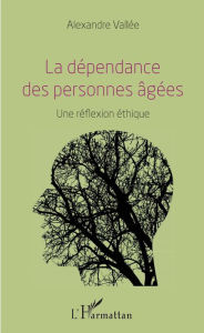 Title: La dépendance des personnes âgées: Une réflexion éthique, Author: Alexandre Vallée