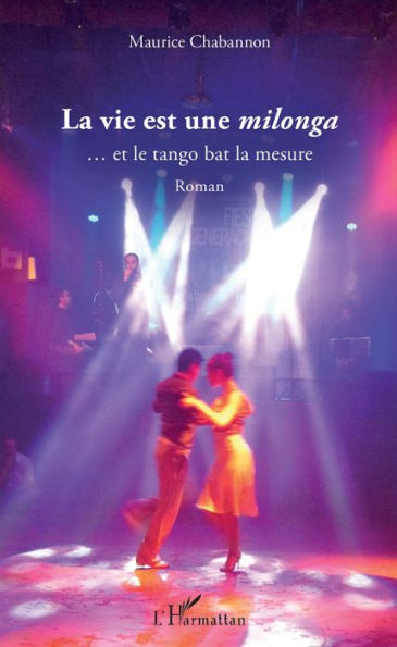 La vie est une <i>milonga</i>: ... et le tango bat la mesure - Roman