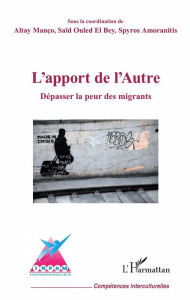 Title: L'apport de l'Autre: Dépasser la peur des migrants, Author: Altay Manço