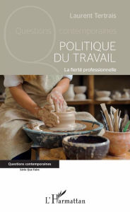Title: Politique du travail: La fierté professionnelle, Author: Laurent Tertrais