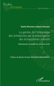 Title: La gestion de l'intégration des entreprises par la préservation des écosystèmes naturels: Déterminants et modèle de croissance verte, Author: Daniel Mulenda Lomena Emamba