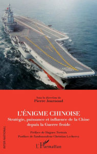 Title: L'énigme chinoise: Stratégie, puissance et influence de la Chine depuis la Guerre froide, Author: Pierre Journoud