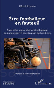 Title: Etre footballeur en fauteuil: Approche socio-phénoménologique du corps sportif en situation de handicap, Author: Rémi Richard