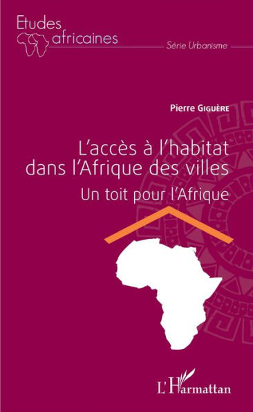 L'accès à l'habitat dans l'Afrique des villes: Un toit pour l'Afrique