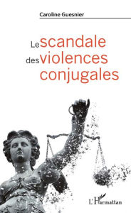 Title: Le scandale des violences conjugales, Author: Caroline Guesnier