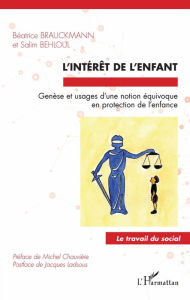 Title: L'intérêt de l'enfant: Genèse et usages d'une notion équivoque en protection de l'enfance, Author: Béatrice Brauckmann