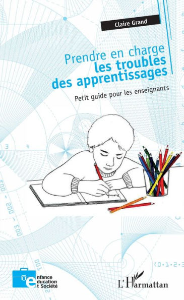 Prendre en charge les troubles des apprentissages: Petit guide pour les enseignants