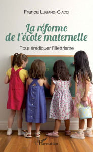 Title: La réforme de l'école maternelle: Pour éradiquer l'illettrisme, Author: Franca Lugand-Ciacci