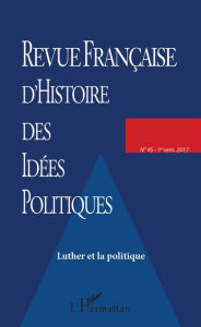 Title: REVUE FRANCAISE (45) D'HISTOIRE DES IDEES POLITIQUES: Luther et la politique, Author: Editions L'Harmattan