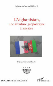 Title: L'Afghanistan, une aventure géopolitique française, Author: Stéphane Charles Natale