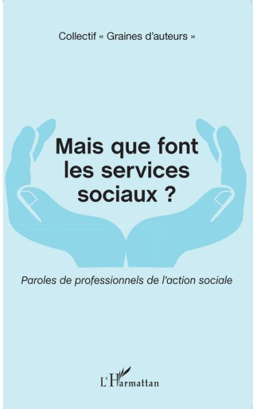 Mais que font les services sociaux ?: Paroles de professionnels de l'action sociale