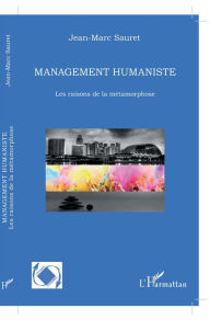 Title: Le management humaniste: Les raisons de la métamorphose, Author: Jean-Marc Sauret