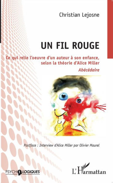 Un fil rouge: Ce qui relie l'oeuvre d'un auteur à son enfance, selon la théorie d'Alice Miller - Abécédaire