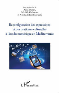 Title: Reconfiguration des expressions et des pratiques culturelles à l'ère du numérique en Méditerranée, Author: Aïssa Merah