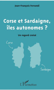 Title: Corse et Sardaigne, îles autonomes ?: Un regard croisé, Author: Jean-François Ferrandi