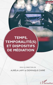 Title: Temps, temporalité(s) et dispositifs de médiation, Author: Dominique Carre