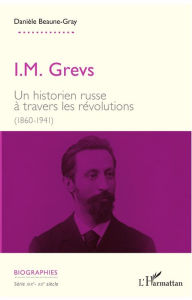 Title: I. M. Grevs: Un historien russe à travers les révolutions - (1860-1914), Author: DANIELE BEAUNE GRAY