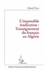 Title: L'impossible éradication : l'enseignement du français en Algérie, Author: Garden Music Project