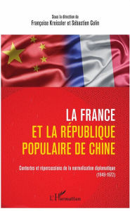 Title: La France et la République populaire de Chine: Contextes et répercussions de la normalisation diplomatique (1949-1972), Author: Françoise Kreissler