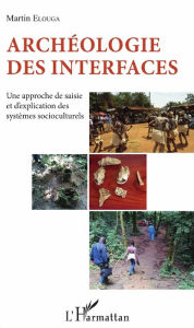 Title: Archéologie des interfaces: Une approche de saisie et d'explication des systèmes socioculturels, Author: Martin Elouga