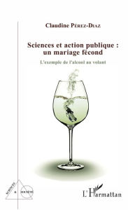 Title: Sciences et action publique : un mariage fécond: L'exemple de l'alcool au volant, Author: Claudine Pérez-Diaz