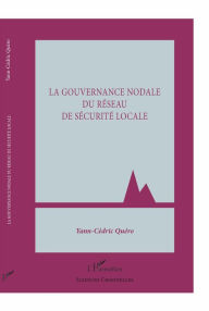 Title: La gouvernance nodale du réseau de sécurité locale, Author: Yann-Cédric Quéro