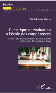 Title: Didactique et évaluation à l'école des compétences: Stratégies pour améliorer la qualité de l'enseignement en République démocratique du Congo, Author: Paulin Kalala Kabeya