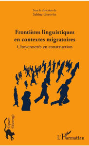 Title: Frontières linguistiques en contextes migratoires: Citoyennetés en construction, Author: Sabine Gorovitz