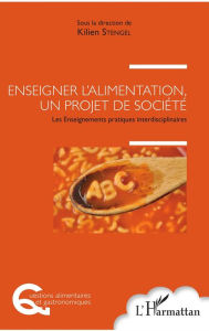 Title: Enseigner l'alimentation, un projet de société: Les Enseignements pratiques interdisciplinaires, Author: Kilien Stengel