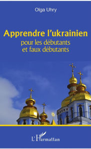 Title: Apprendre l'ukrainien: Pour les débutants et faux débutants, Author: Olga Uhry