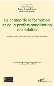 Title: Le champ de la formation et de la professionnalisation des adultes: Attentes sociales, pratiques, lexique et postures identitaires, Author: Thierry Ardouin