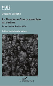 Title: La Deuxième Guerre mondiale au cinéma: Le jeu trouble des identités, Author: Josepha Laroche