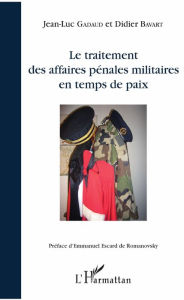 Title: Le traitement des affaires pénales militaires en temps de paix, Author: Jean-Luc Gadaud