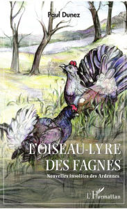 Title: L'Oiseau-lyre des fagnes: Nouvelles insolites des Ardennes, Author: Paul Dunez