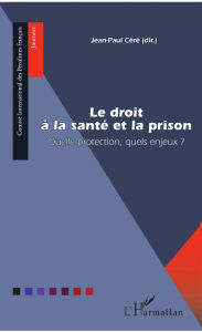 Title: Le droit à la santé et la prison: Quelle protection, quels enjeux ?, Author: Jean-Paul Céré