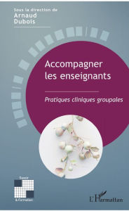 Title: Accompagner les enseignants: Pratiques cliniques groupales, Author: Arnaud Dubois