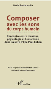 Title: Composer avec les sons du corps humain: Rencontre entre musique, physiologie et humanisme dans l'oeuvre d'Elie Paul Cohen, Author: David BOISBOURDIN