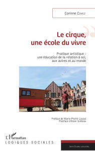 Title: Le cirque, une école du vivre: Pratique artistique : une éducation de la relation à soi, aux autres et au monde, Author: Corinne Covez