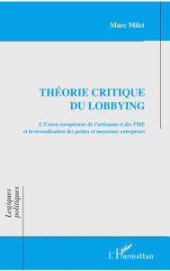 Title: Théorie critique du lobbying: Revendication des petites et moyennes entreprises, Author: Marc Milet
