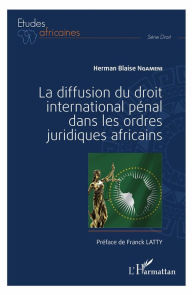 Title: La diffusion du droit international pénal dans les ordres juridiques africains, Author: Herman Blaise Ngameni