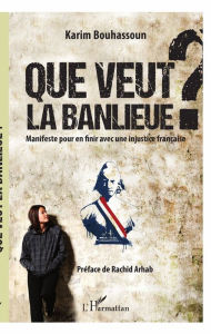 Title: Que veut la banlieue ?: Manifeste pour en finir avec une injustice française, Author: Karim Bouhassoun