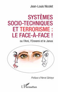 Title: Systèmes socio-techniques et terrorisme : le face-à-face !: ou l'Ami, l'Ennemi et le Janus, Author: Jean-Louis Nicolet