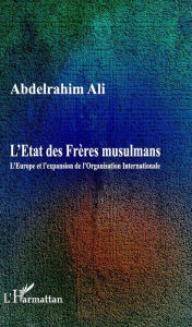 Title: L'Etat des Frères musulmans: L'Europe et l'expansion de l'Organisation Internationale, Author: Abdelrahim Ali