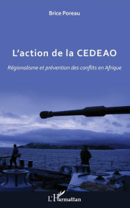 Title: L'action de la CEDEAO: Régionalisme et prévention des conflits en Afrique, Author: Brice Poreau