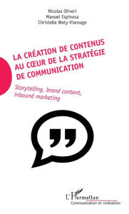 Title: La création de contenus au coeur de la stratégie de communication: Storytelling, brand content, inbound marketing, Author: Nicolas Oliveri