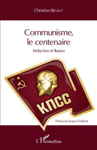 Title: Communisme, le centenaire: Séduction et illusion, Author: Christian Bigaut