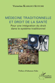 Title: Médecine traditionnelle et droit de la santé: Pour une intégration du droit dans le système traditionnel, Author: Victorine Kamgoui Kuitche